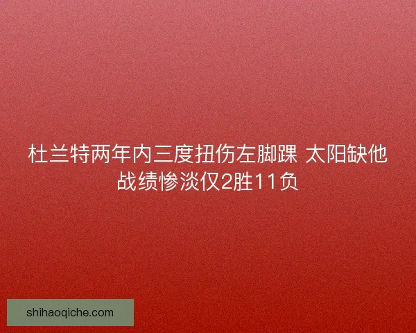 杜兰特两年内三度扭伤左脚踝 太阳缺他战绩惨淡仅2胜11负