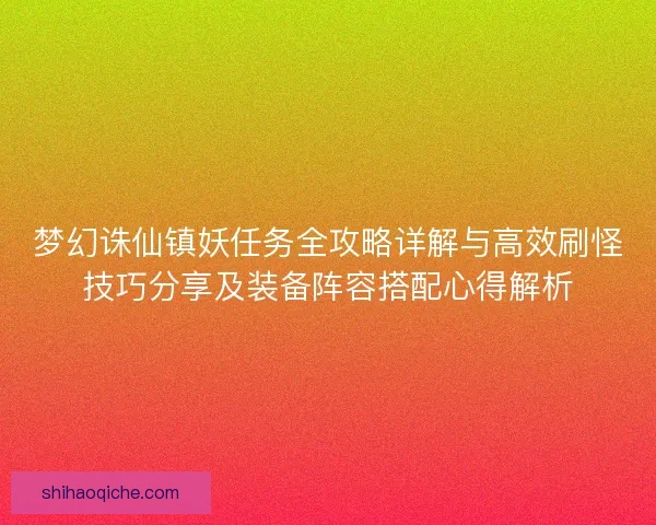 梦幻诛仙镇妖任务全攻略详解与高效刷怪技巧分享及装备阵容搭配心得解析